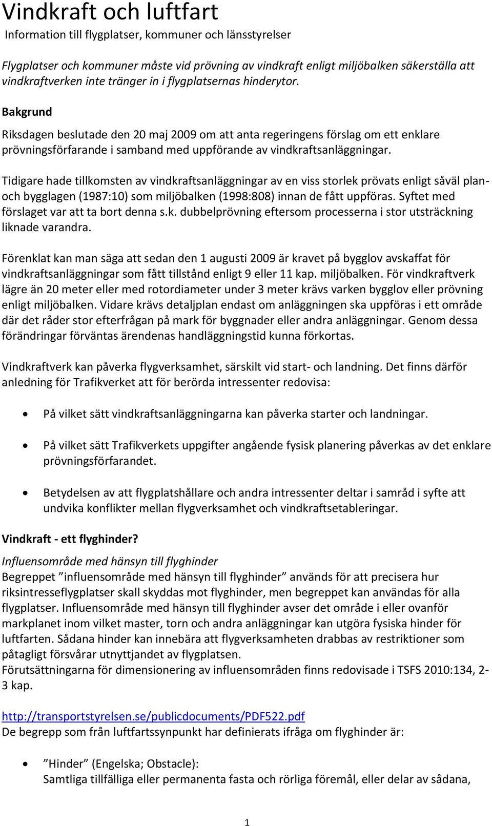 Bakgrund Riksdagen beslutade den 20 maj 2009 om att anta regeringens förslag om ett enklare prövningsförfarande i samband med uppförande av vindkraftsanläggningar.