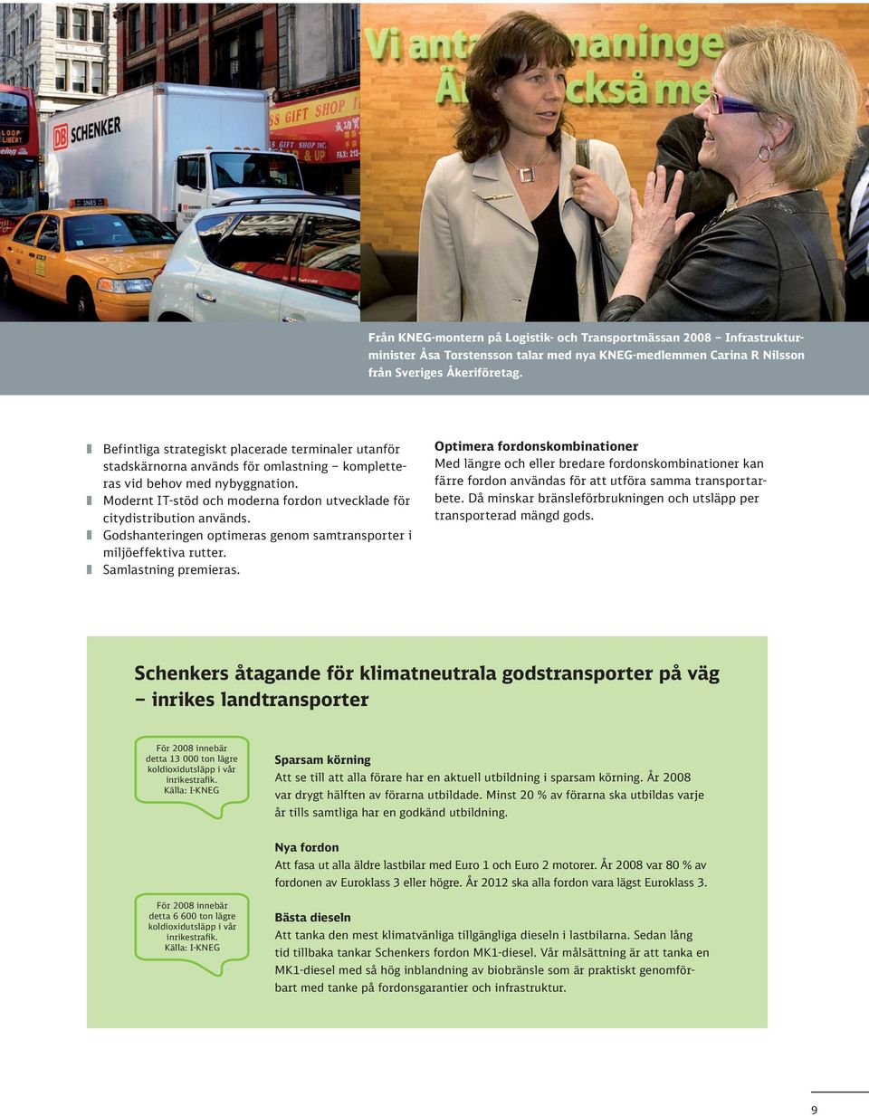 Modernt IT-stöd och moderna fordon utvecklade för citydistribution används. Godshanteringen optimeras genom samtransporter i miljöeffektiva rutter. Samlastning premieras.