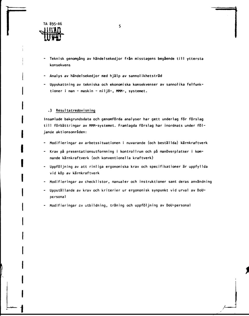 .3 Resu ta t redov sn ng nsamlade bakgrundsdata och genomförda analyser har gett underlag för förslag tll förbättrngar av MMM-systemet.