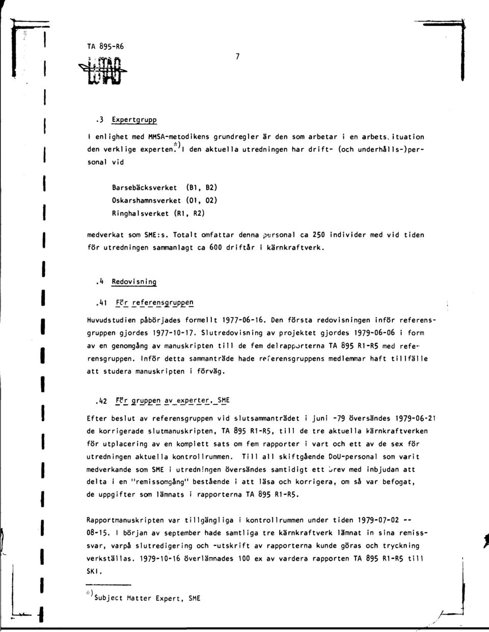 denna personal ca 250 ndvder med vd tden Huvudstuden påbörjades formellt 977-06-6. Den första redovsnngen nför referensgruppen gjordes 977-0-7.