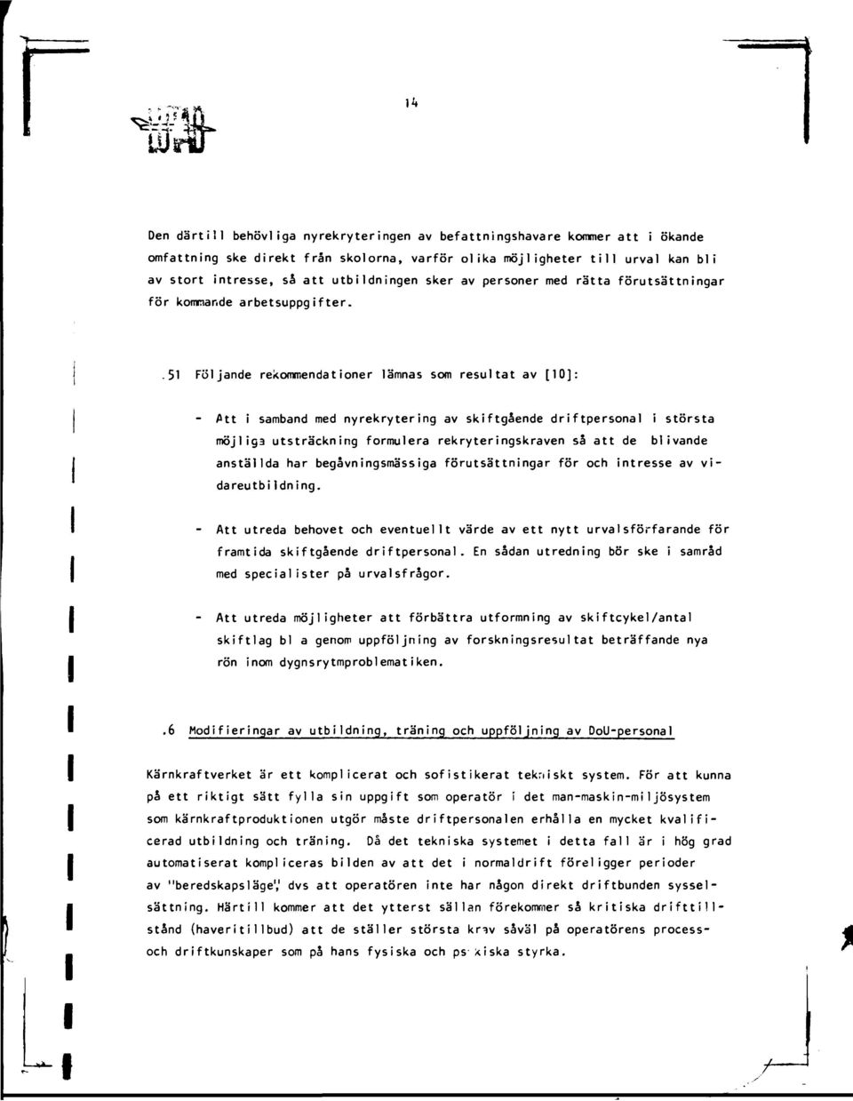 5 Följande rekommendatoner lämnas som resultat av [0]: - Att samband med nyrekryterng av skftgående drftpersonal största möjlga utsträcknng formulera rekryterngskraven så att de blvande anställda har