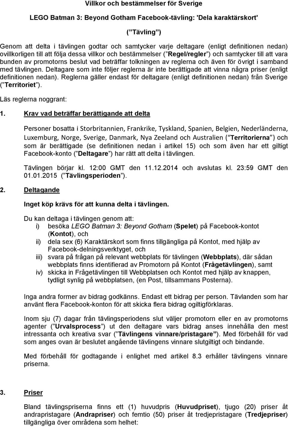 för övrigt i samband med tävlingen. Deltagare som inte följer reglerna är inte berättigade att vinna några priser (enligt definitionen nedan).