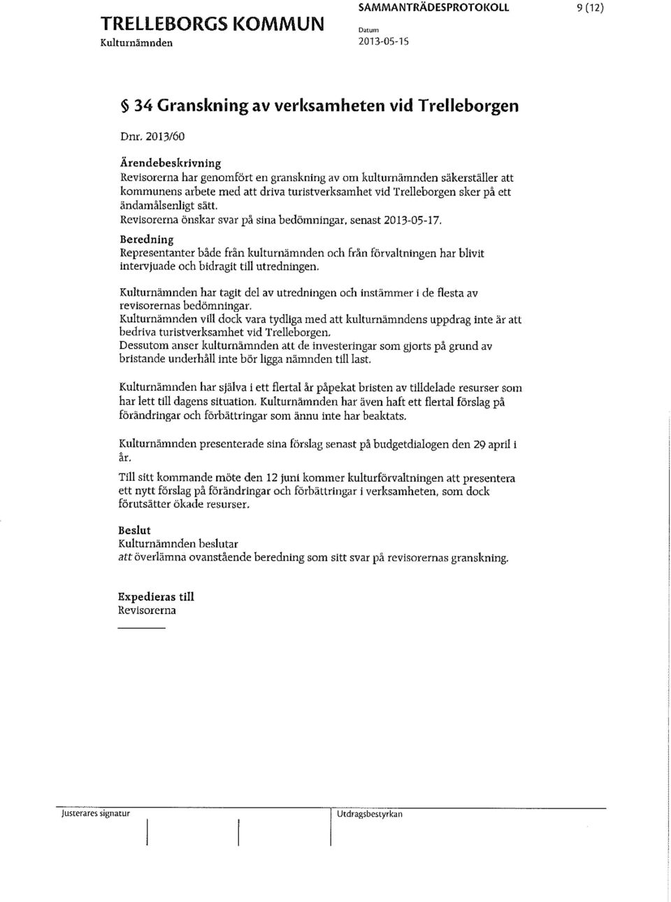 Revisorerna önskar svar på sina bedömningar, senast 2013-05-17. Beredning Representanter både från kukurnämnden och från förvaltningen har blivit intervjuade och bidragit till utredningen.