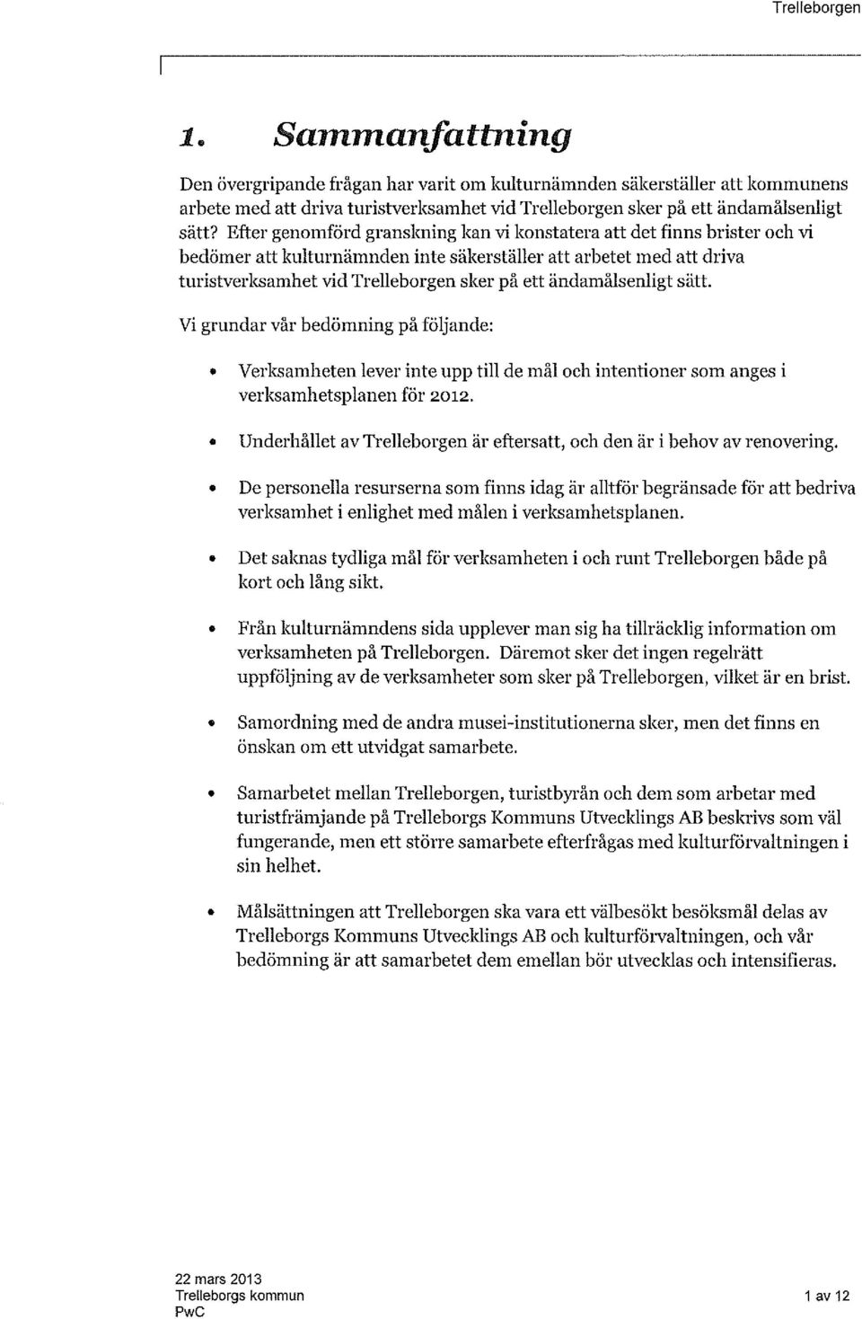 ändamålsenligt sätt. Vi grundar vår bedömning på följande: Verksamheten lever inte upp till de mål och intentioner som anges i verksamhetsplanen för 2012.