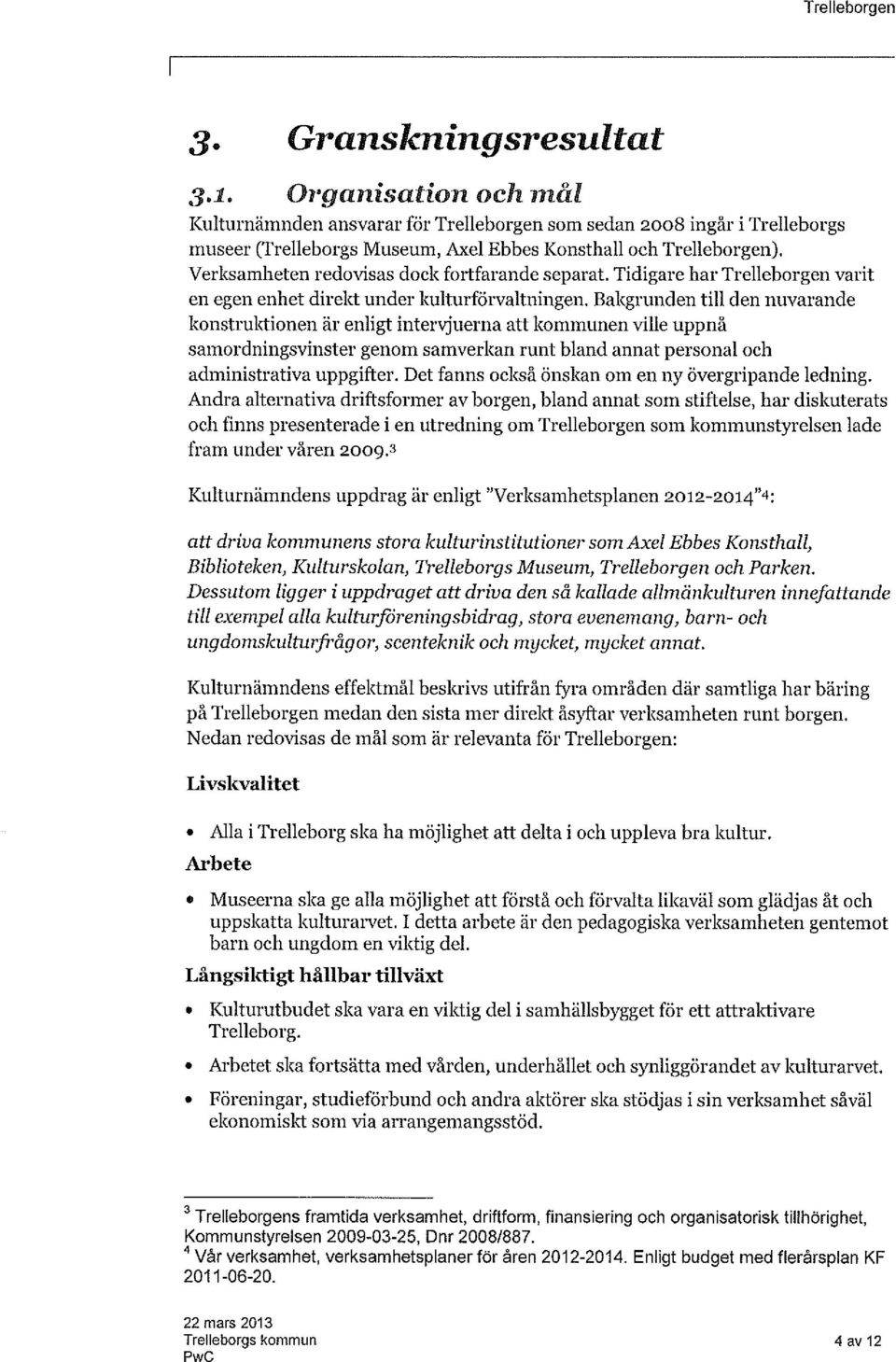 Bakgrunden till den nuvarande konstruktionen är enligt intervjuerna att kommunen ville uppnå samordningsvinster genom samverkan runt bland annat personal och administrativa uppgifter.