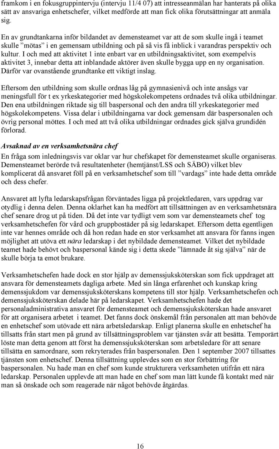 I och med att aktivitet 1 inte enbart var en utbildningsaktivitet, som exempelvis aktivitet 3, innebar detta att inblandade aktörer även skulle bygga upp en ny organisation.