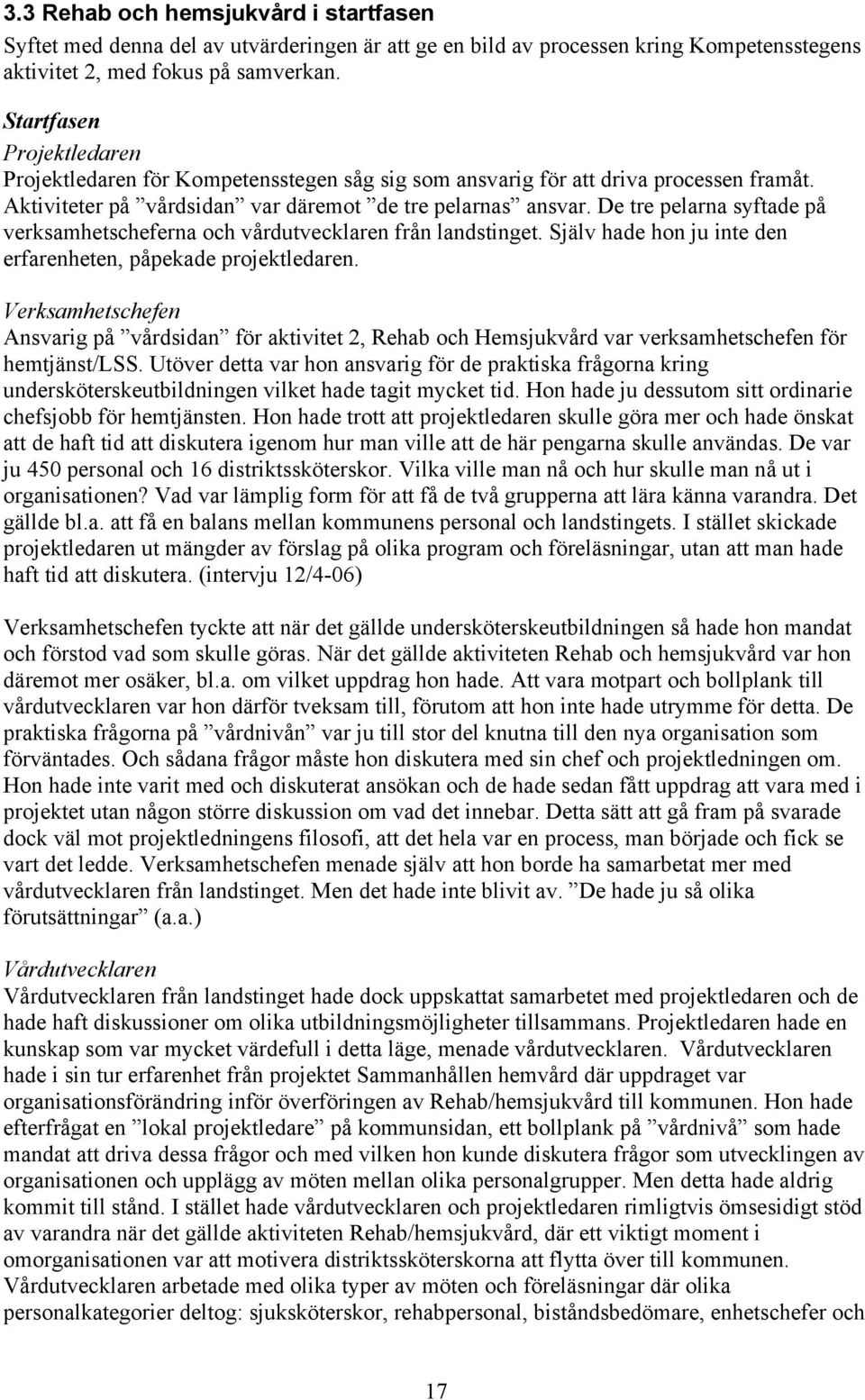 De tre pelarna syftade på verksamhetscheferna och vårdutvecklaren från landstinget. Själv hade hon ju inte den erfarenheten, påpekade projektledaren.