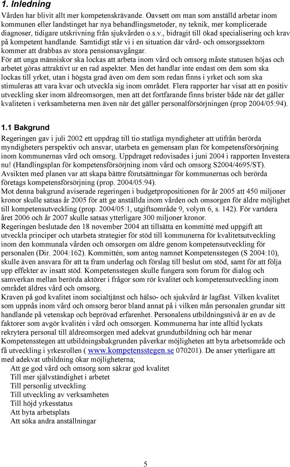 Samtidigt står vi i en situation där vård- och omsorgssektorn kommer att drabbas av stora pensionsavgångar.