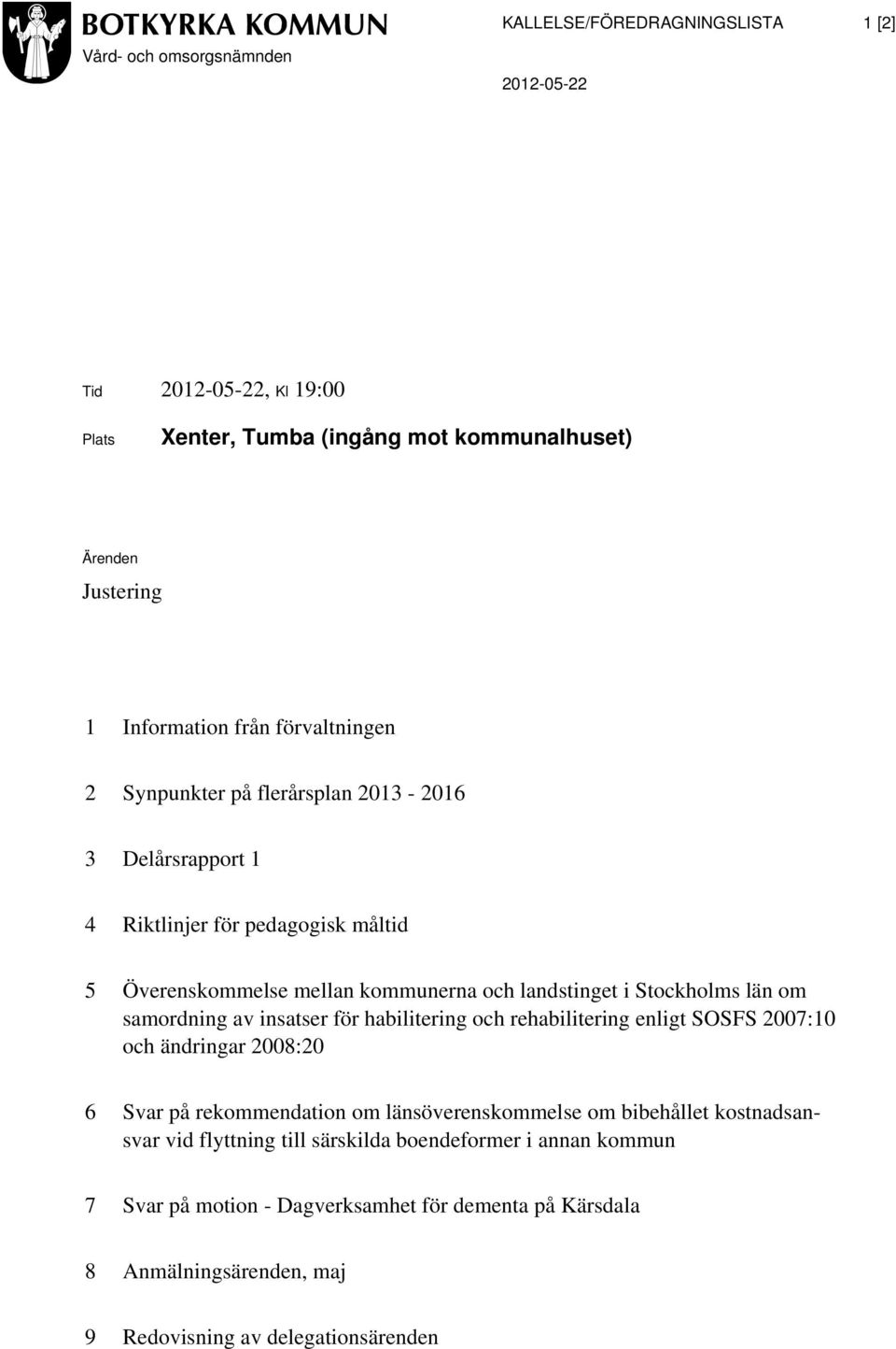 län om samordning av insatser för habilitering och rehabilitering enligt SOSFS 2007:10 och ändringar 2008:20 6 Svar på rekommendation om länsöverenskommelse om bibehållet