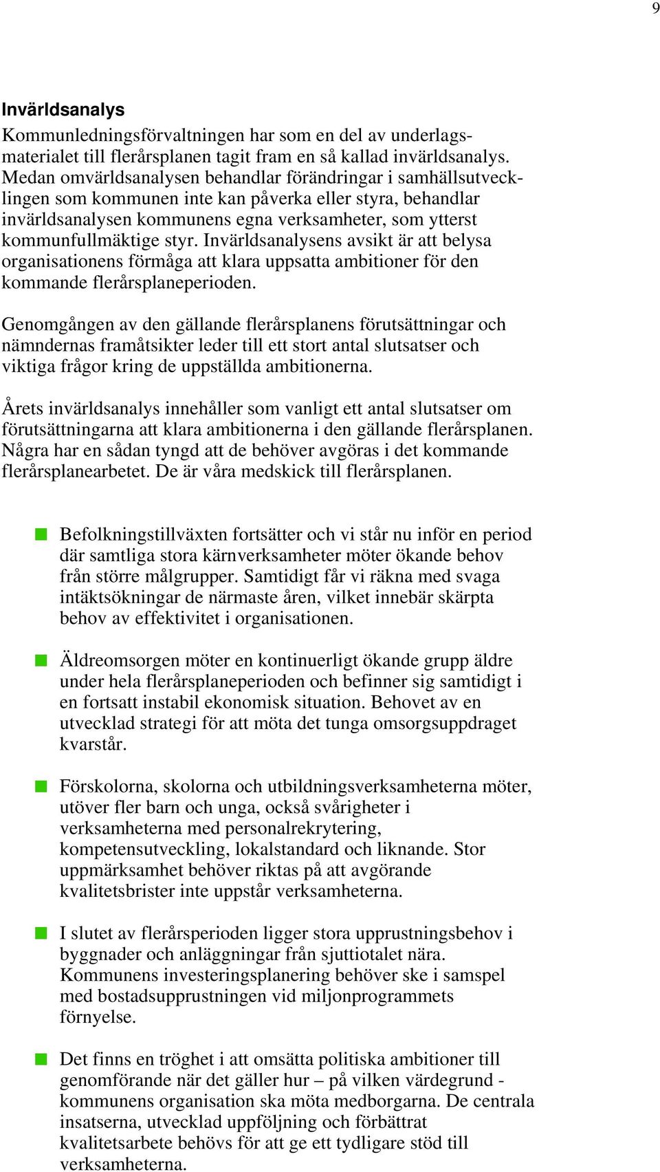 styr. Invärldsanalysens avsikt är att belysa organisationens förmåga att klara uppsatta ambitioner för den kommande flerårsplaneperioden.