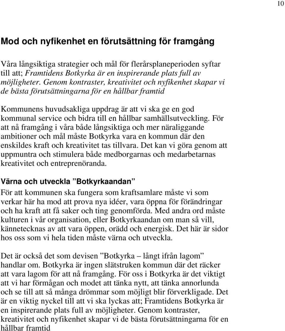 hållbar samhällsutveckling. För att nå framgång i våra både långsiktiga och mer näraliggande ambitioner och mål måste Botkyrka vara en kommun där den enskildes kraft och kreativitet tas tillvara.