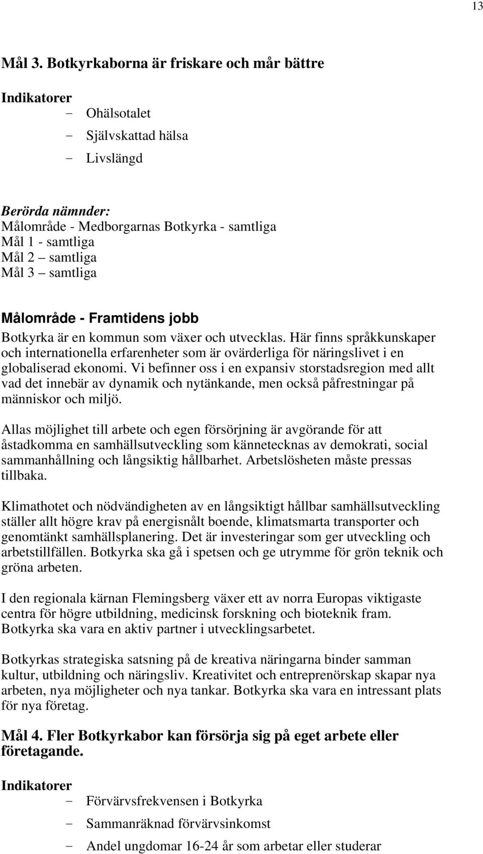 samtliga Målområde - Framtidens jobb Botkyrka är en kommun som växer och utvecklas.