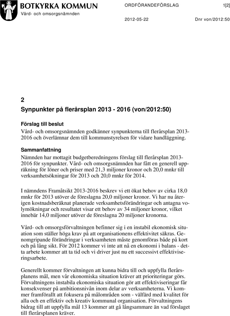 Vård- och omsorgsnämnden har fått en generell uppräkning för löner och priser med 21,3 miljoner kronor och 20,0 mnkr till verksamhetsökningar för 2013 och 20,0 mnkr för 2014.