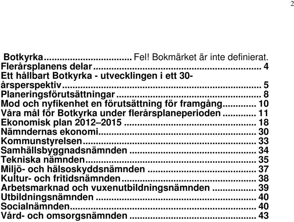 .. 11 Ekonomisk plan 2012 2015... 18 Nämndernas ekonomi... 30 Kommunstyrelsen... 33 Samhällsbyggnadsnämnden... 34 Tekniska nämnden.