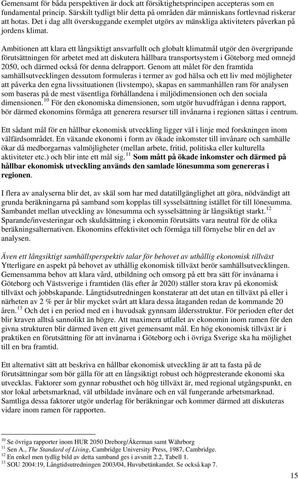 Ambitionen att klara ett långsiktigt ansvarfullt och globalt klimatmål utgör den övergripande förutsättningen för arbetet med att diskutera hållbara transportsystem i Göteborg med omnejd 2050, och