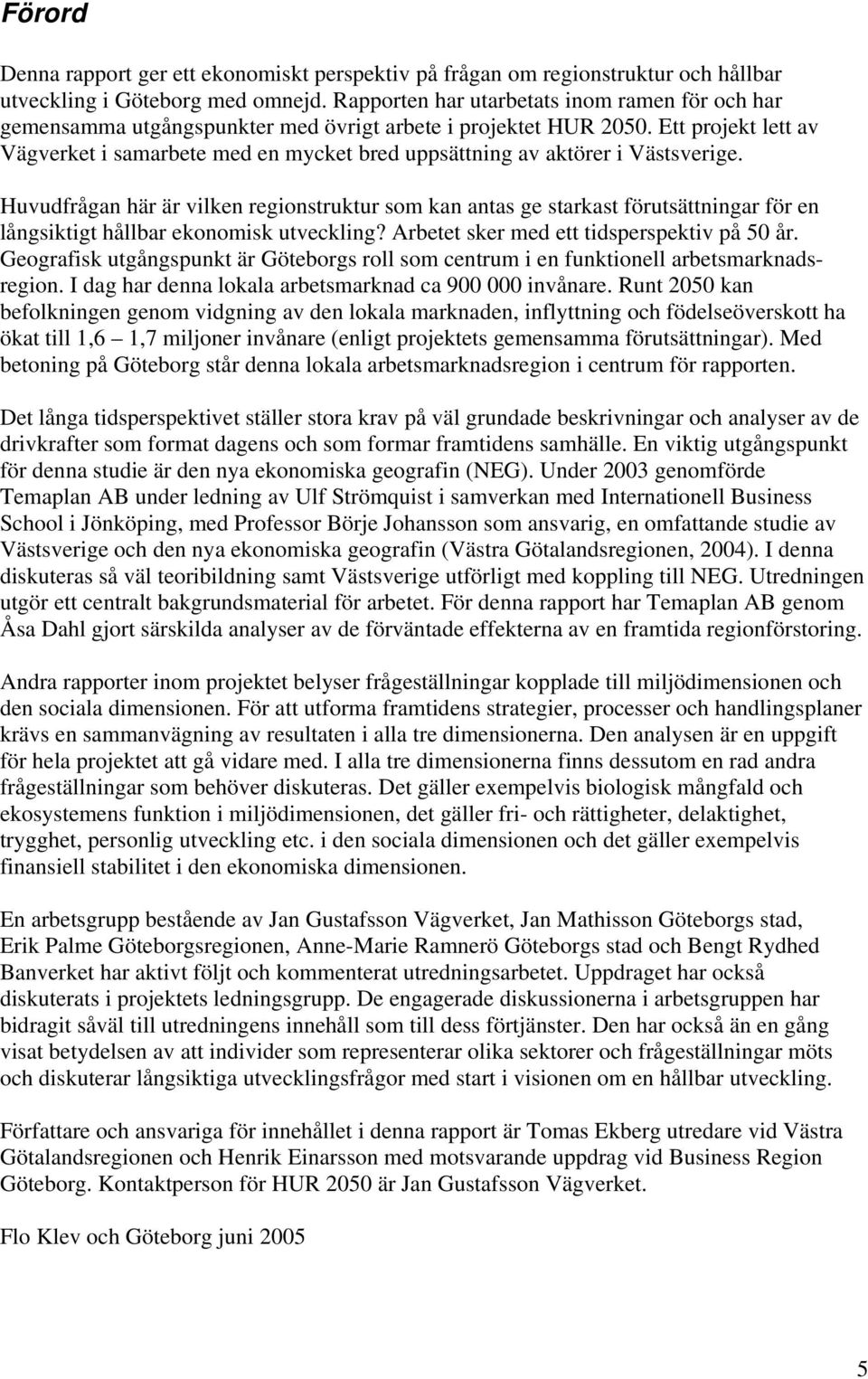 Ett projekt lett av Vägverket i samarbete med en mycket bred uppsättning av aktörer i Västsverige.