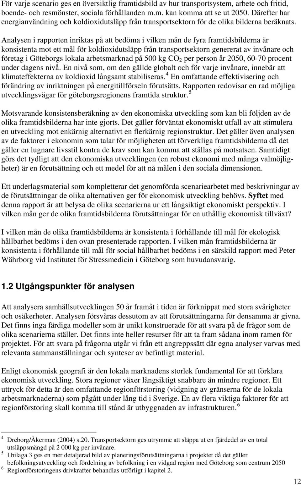 Analysen i rapporten inriktas på att bedöma i vilken mån de fyra framtidsbilderna är konsistenta mot ett mål för koldioxidutsläpp från transportsektorn genererat av invånare och företag i Göteborgs