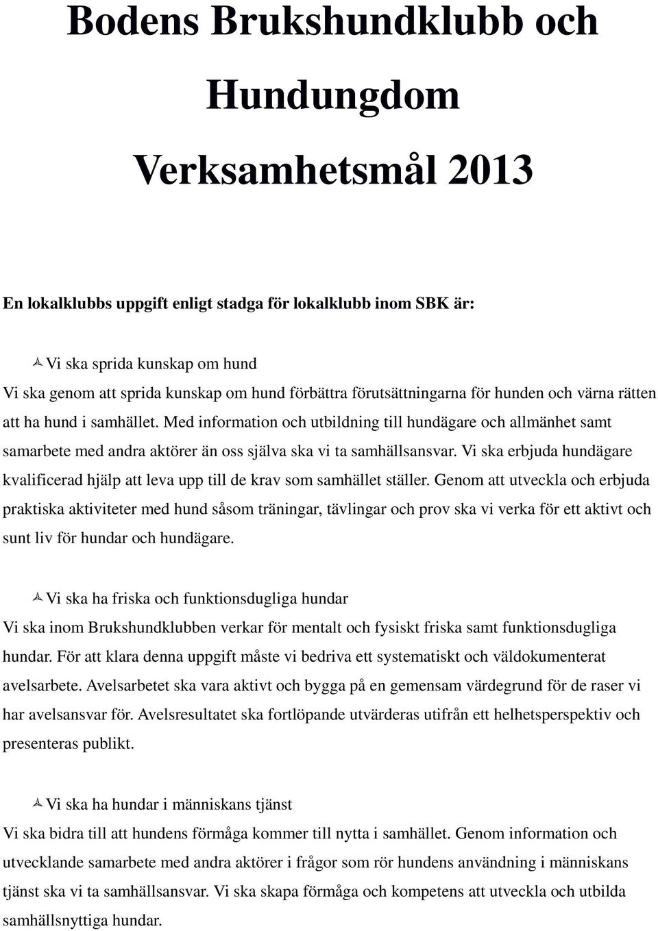 Med information och utbildning till hundägare och allmänhet samt samarbete med andra aktörer än oss själva ska vi ta samhällsansvar.
