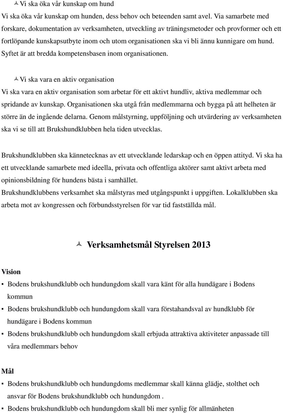 hund. Syftet är att bredda kompetensbasen inom organisationen.