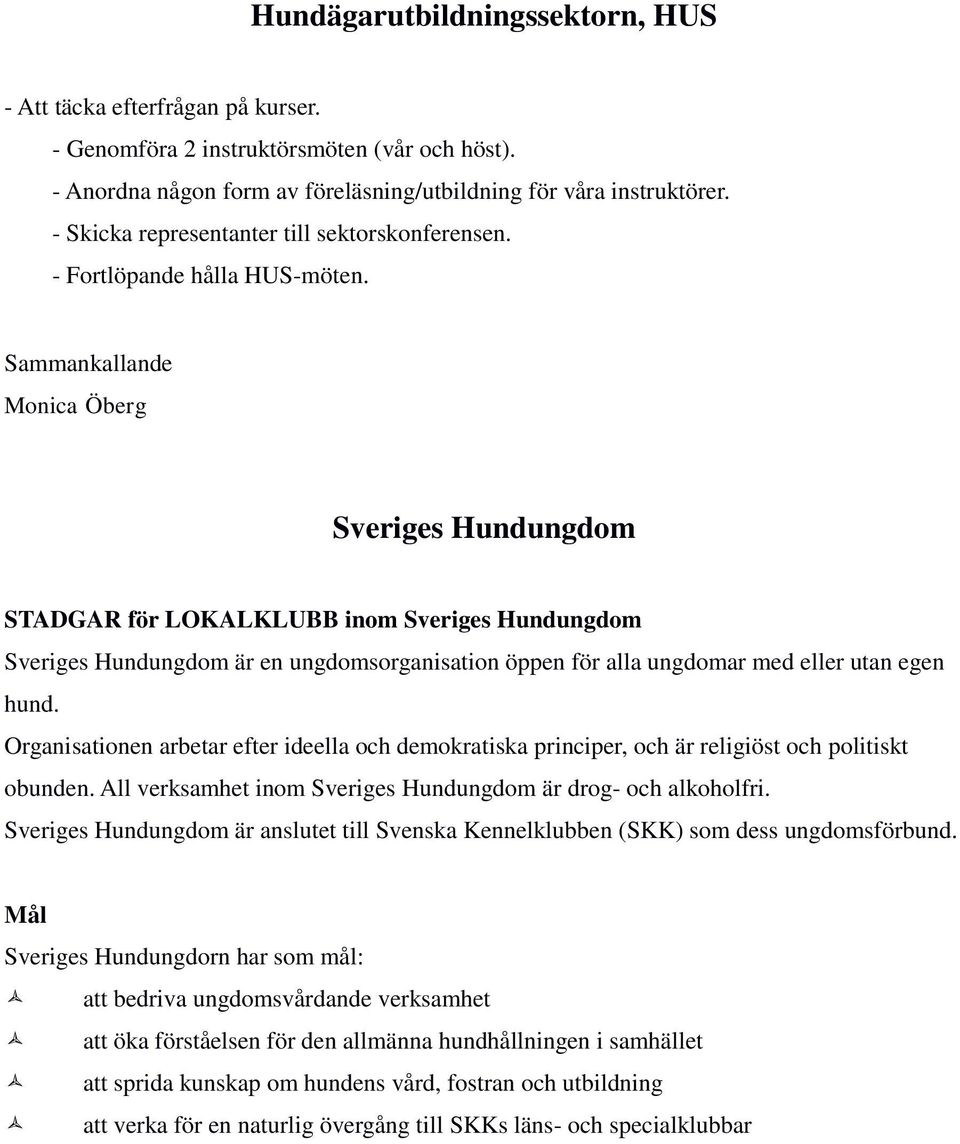 Monica Öberg Sveriges Hundungdom STADGAR för LOKALKLUBB inom Sveriges Hundungdom Sveriges Hundungdom är en ungdomsorganisation öppen för alla ungdomar med eller utan egen hund.