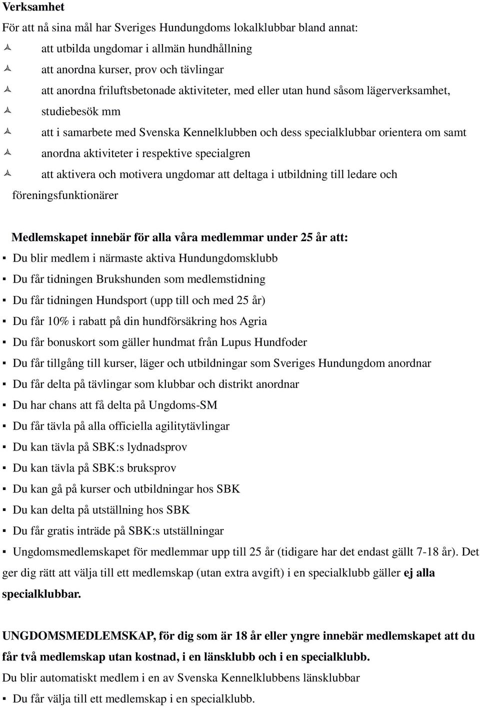 att aktivera och motivera ungdomar att deltaga i utbildning till ledare och föreningsfunktionärer Medlemskapet innebär för alla våra medlemmar under 25 år att: Du blir medlem i närmaste aktiva