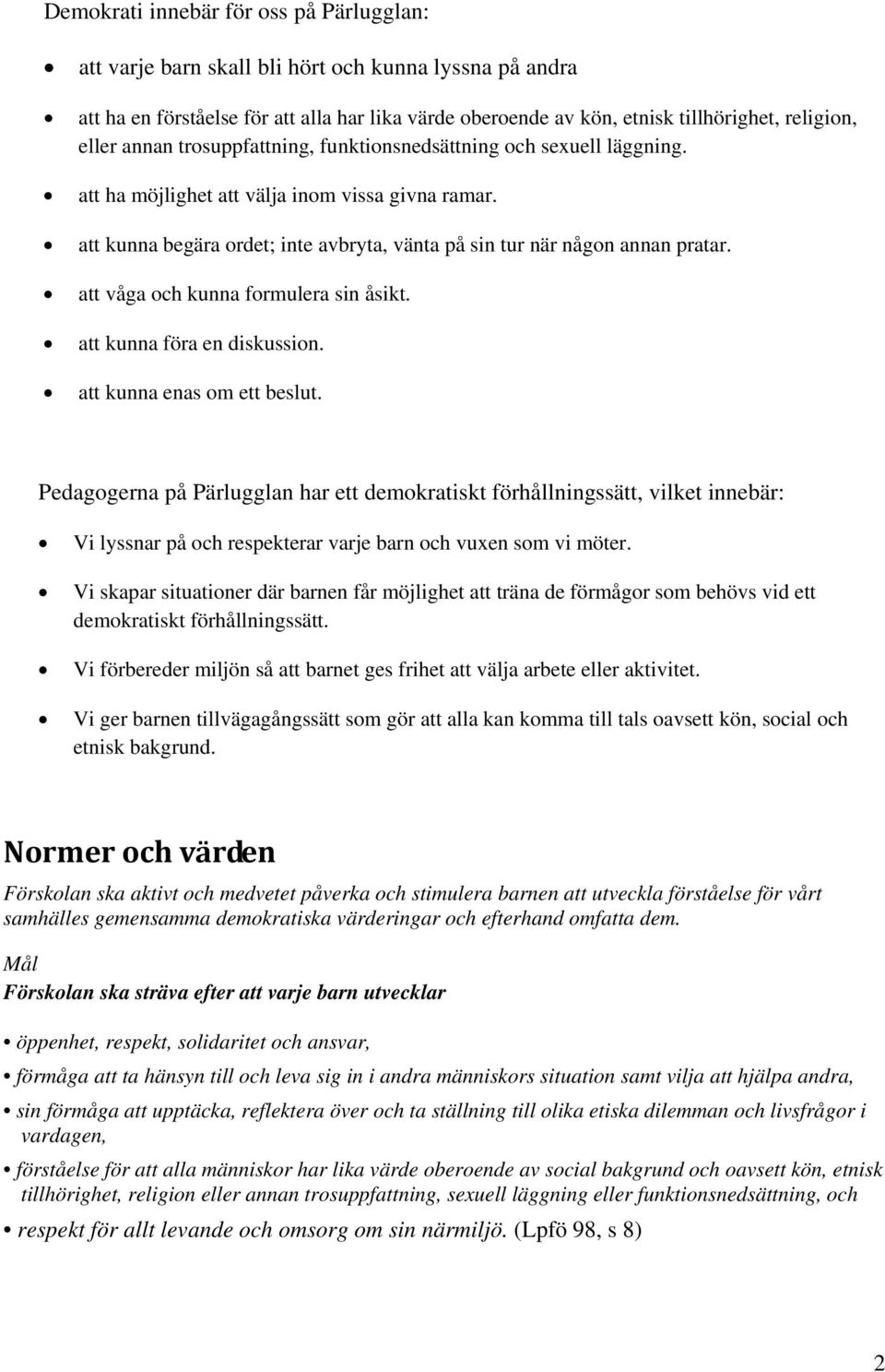 att kunna begära ordet; inte avbryta, vänta på sin tur när någon annan pratar. att våga och kunna formulera sin åsikt. att kunna föra en diskussion. att kunna enas om ett beslut.