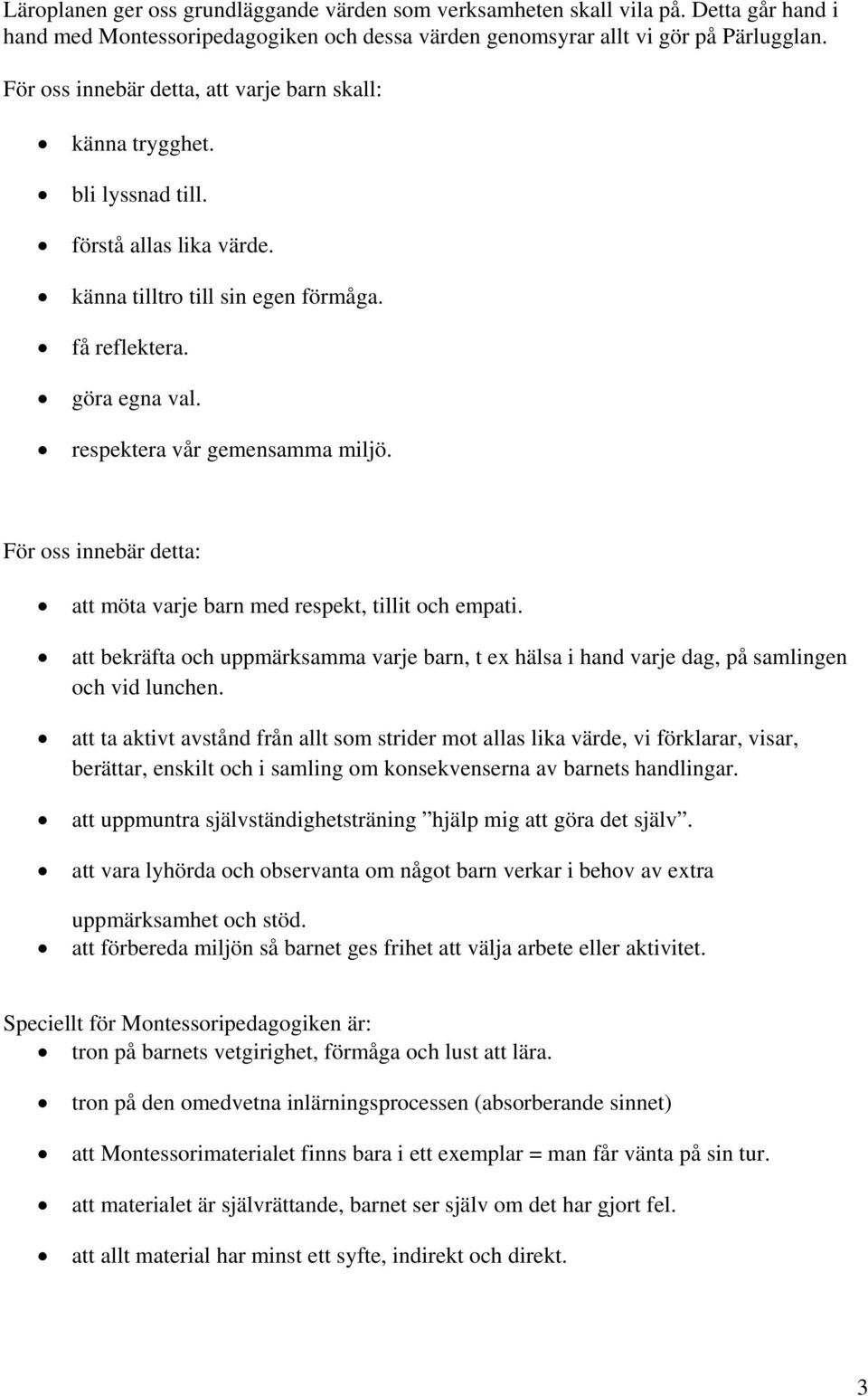 respektera vår gemensamma miljö. För oss innebär detta: att möta varje barn med respekt, tillit och empati.