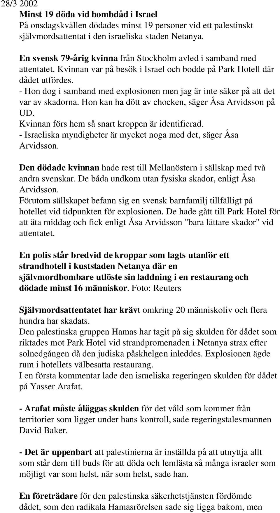 De båda undkom utan fysiska skador, enligt Åsa Förutom sällskapet befann sig en svensk barnfamilj tillfälligt på hotellet vid tidpunkten för explosionen.