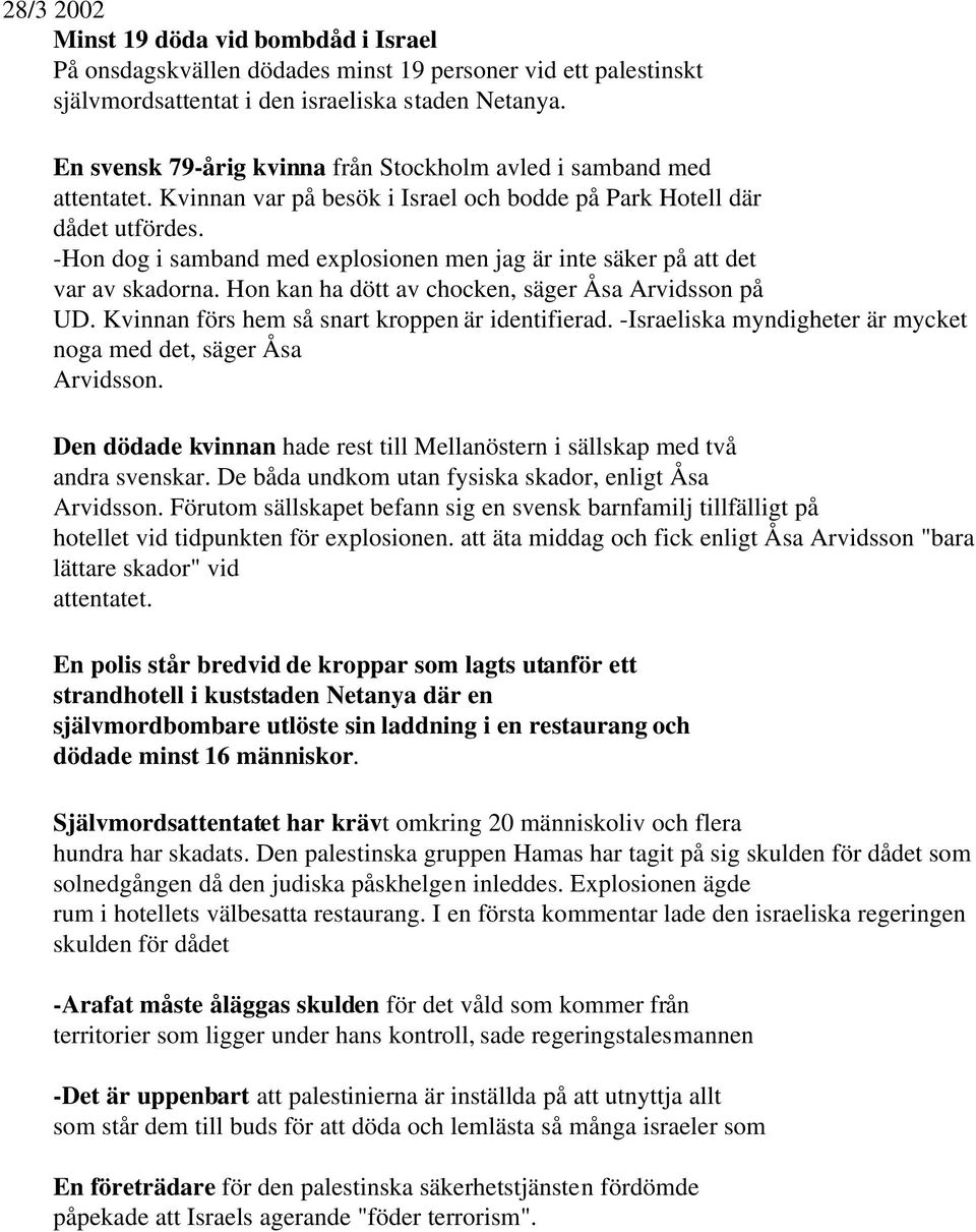 De båda undkom utan fysiska skador, enligt Åsa Förutom sällskapet befann sig en svensk barnfamilj tillfälligt på hotellet vid tidpunkten för explosionen.