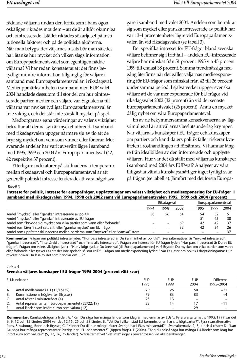 När man betygsätter väljarnas insats bör man således ha i åtanke hur mycket och vilken slags information om Europaparlamentsvalet som egentligen nådde väljarna?