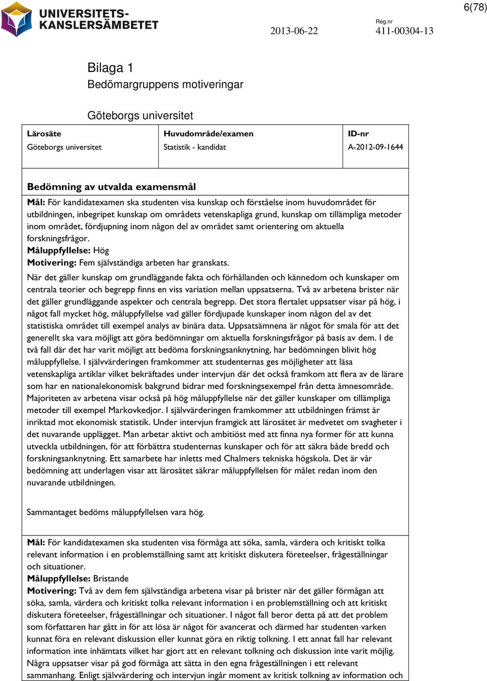 fördjupning inom någon del av området samt orientering om aktuella forskningsfrågor. Motivering: Fem självständiga arbeten har granskats.