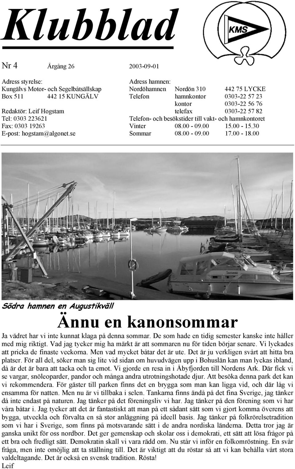 30 E-post: hogstam@algonet.se Sommar 08.00-09.00 17.00-18.00 Södra hamnen en Augustikväll Ännu en kanonsommar Ja vädret har vi inte kunnat klaga på denna sommar.