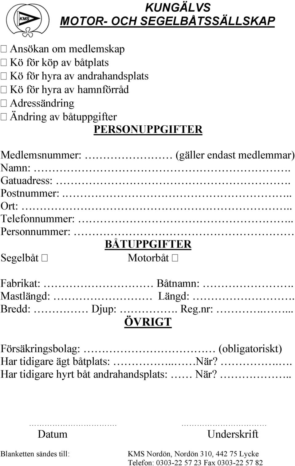 . Personnummer: BÅTUPPGIFTER Segelbåt Motorbåt Fabrikat: Båtnamn:. Mastlängd: Längd:. Bredd: Djup:. Reg.nr:.