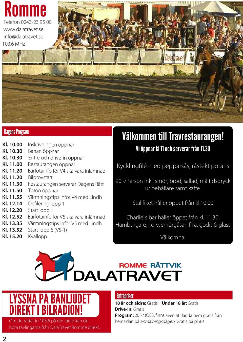 12.14 Defilering lopp 1 Kl. 12.20 Start lopp 1 Kl. 12.52 Barfotainfo för V5 ska vara inlämnad Kl. 13.35 Värmningstips inför V5 med Lindh Kl. 13.52 Start lopp 6 (V5-1) Kl. 15.