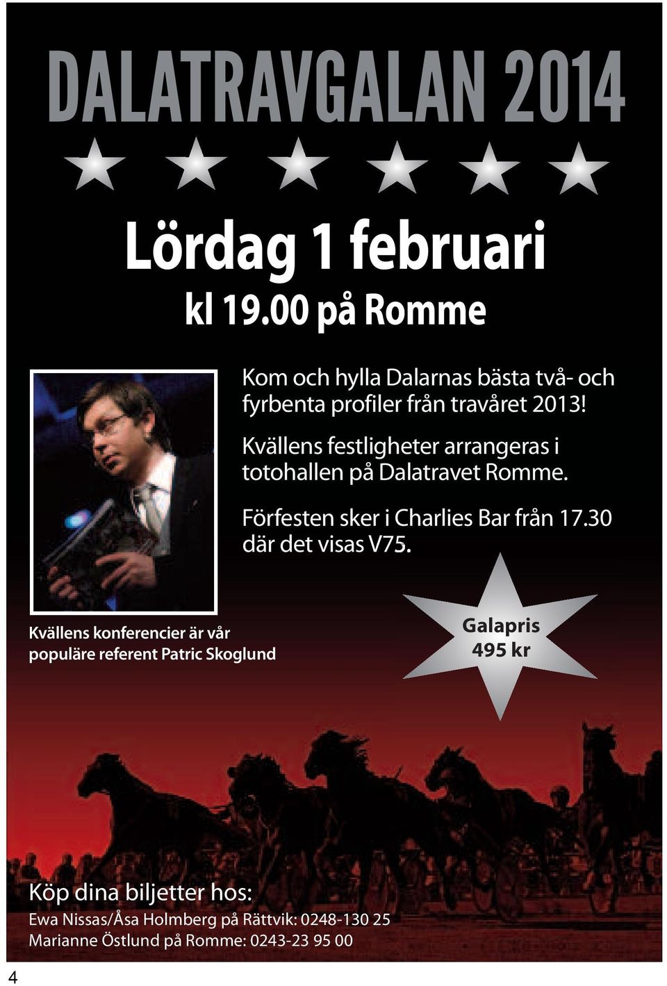 Kvällens festligheter arrangeras i totohallen på Dalatravet Romme. Förfesten sker i Charlies Bar från 17.