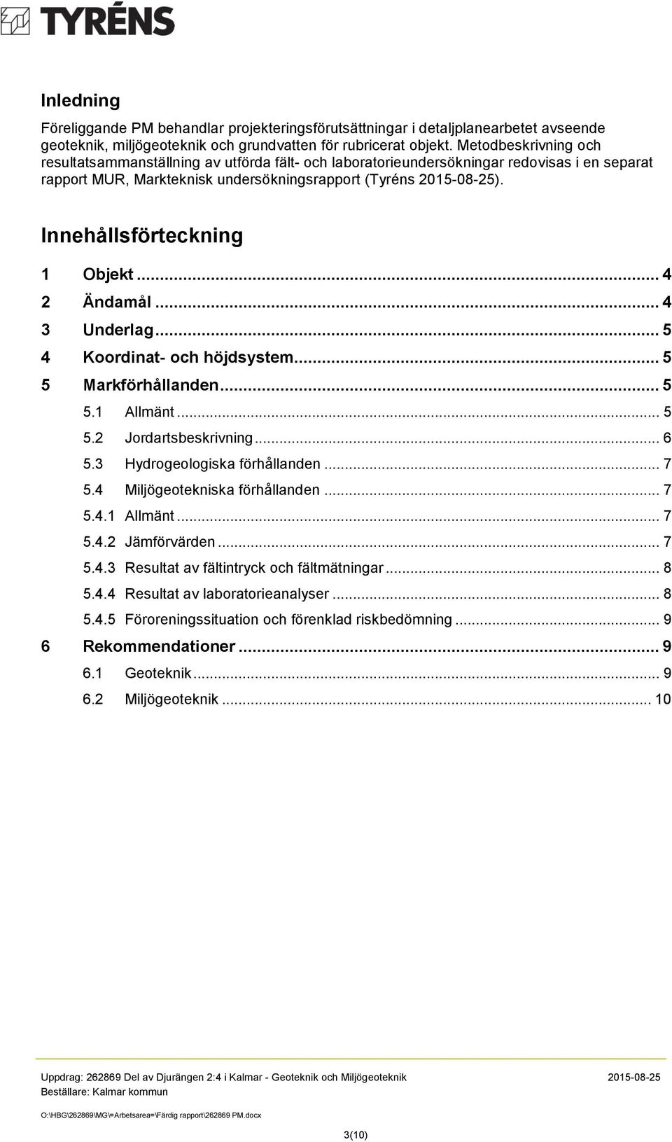 Innehållsförteckning 1 Objekt... 4 2 Ändamål... 4 3 Underlag... 5 4 Koordinat- och höjdsystem... 5 5 Markförhållanden... 5 5.1 Allmänt... 5 5.2 Jordartsbeskrivning... 6 5.