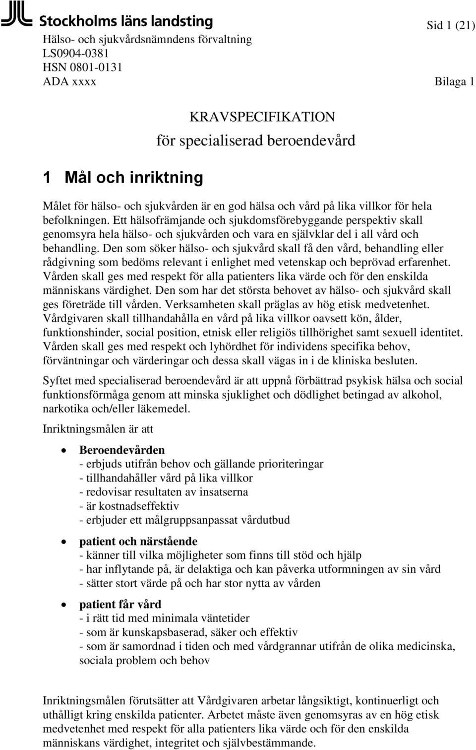 Ett hälsofrämjande och sjukdomsförebyggande perspektiv skall genomsyra hela hälso- och sjukvården och vara en självklar del i all vård och behandling.