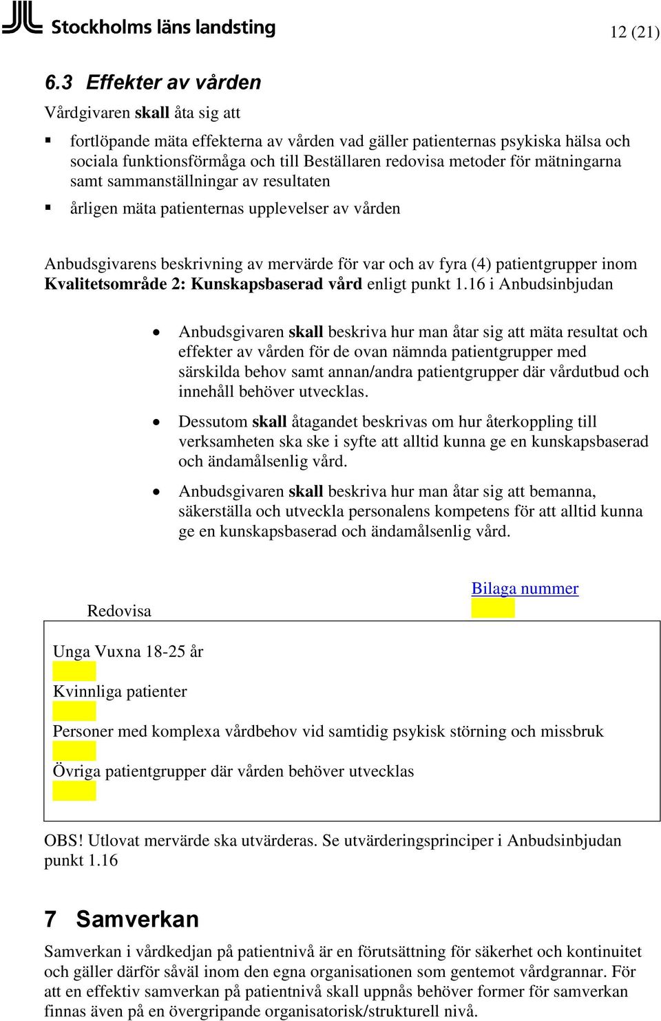 sammanställningar av resultaten årligen mäta patienternas upplevelser av vården Anbudsgivarens beskrivning av mervärde för var och av fyra (4) patientgrupper inom Kvalitetsområde 2: Kunskapsbaserad