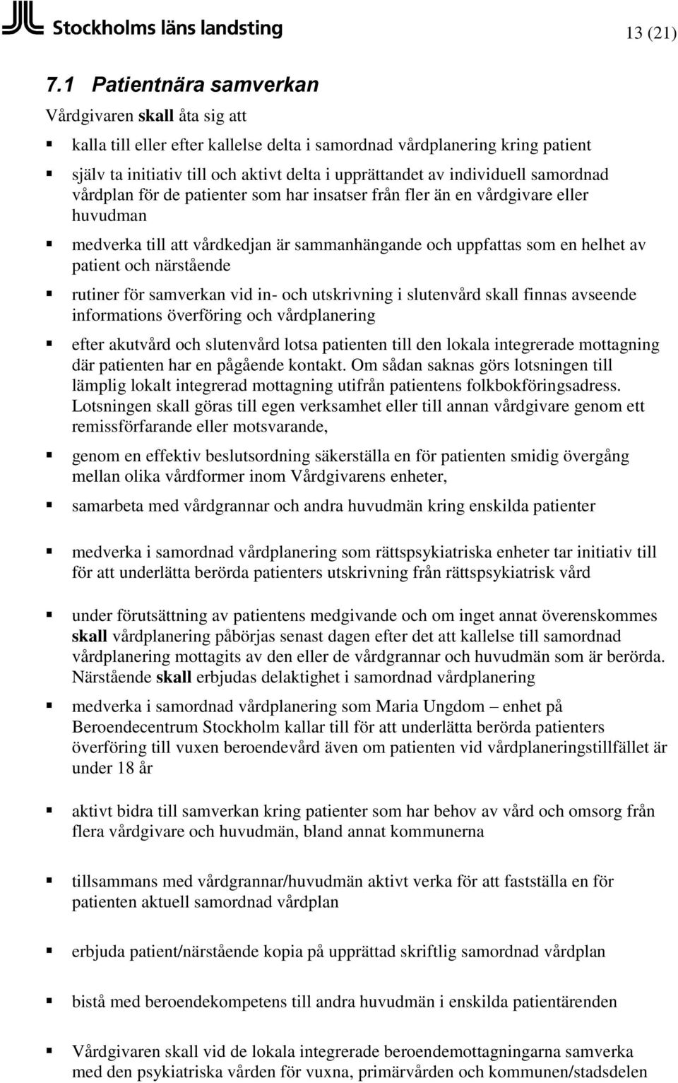 vårdplan för de patienter som har insatser från fler än en vårdgivare eller huvudman medverka till att vårdkedjan är sammanhängande och uppfattas som en helhet av patient och närstående rutiner för