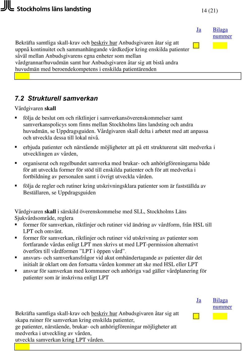 2 Strukturell samverkan följa de beslut om och riktlinjer i samverkansöverenskommelser samt samverkanspolicys som finns mellan Stockholms läns landsting och andra huvudmän, se Uppdragsguiden.