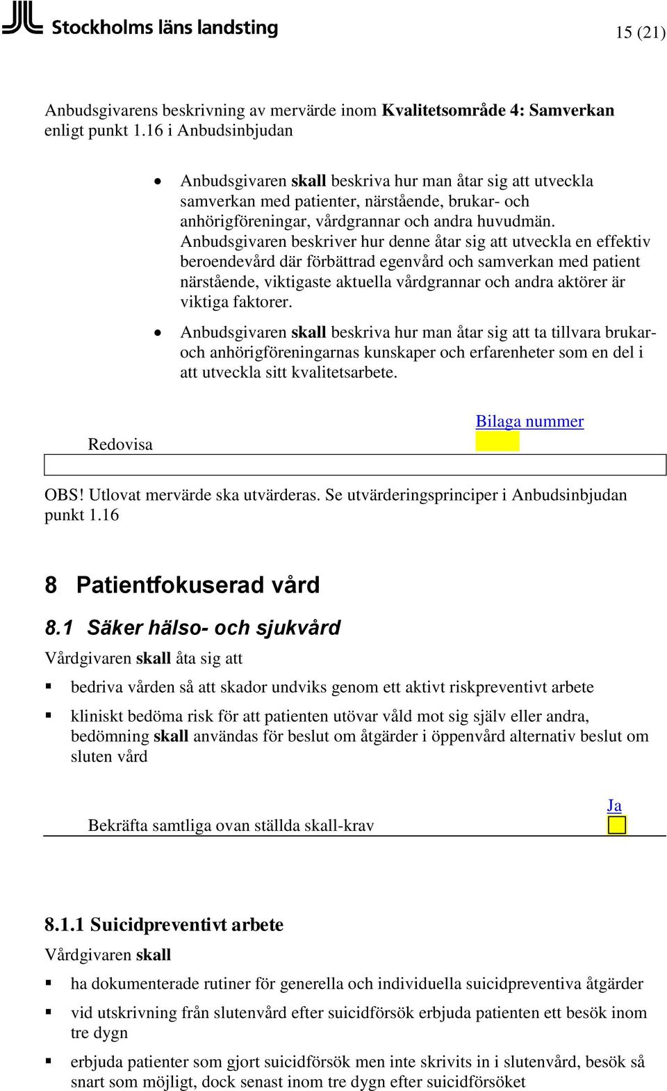 Anbudsgivaren beskriver hur denne åtar sig att utveckla en effektiv beroendevård där förbättrad egenvård och samverkan med patient närstående, viktigaste aktuella vårdgrannar och andra aktörer är