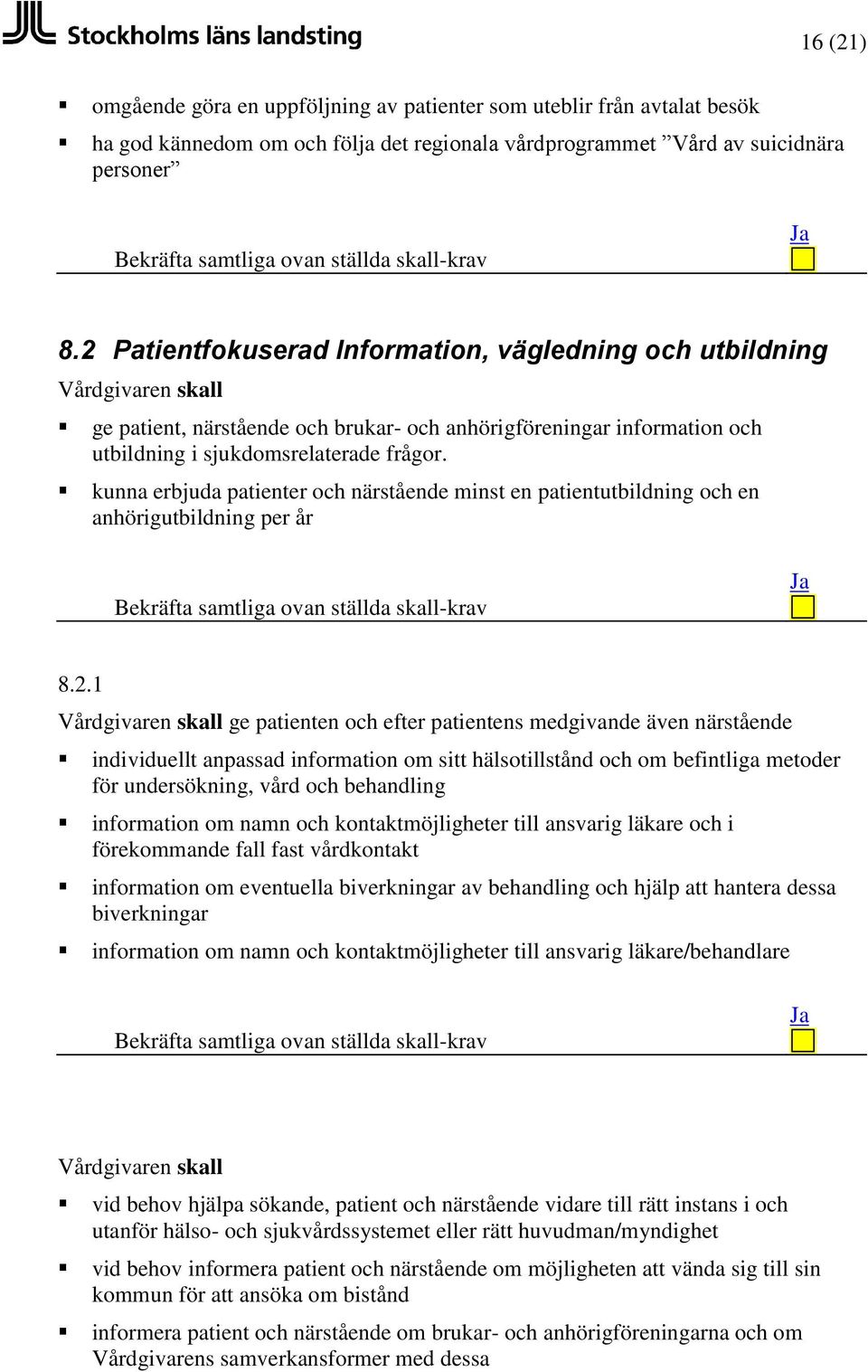 kunna erbjuda patienter och närstående minst en patientutbildning och en anhörigutbildning per år 8.2.