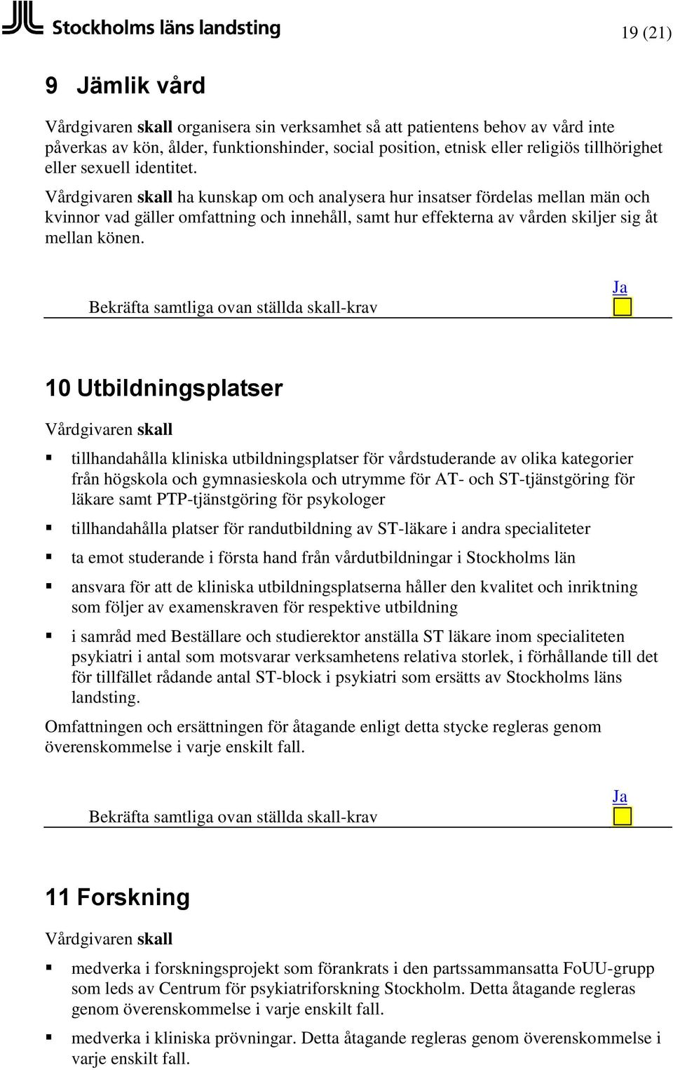 10 Utbildningsplatser tillhandahålla kliniska utbildningsplatser för vårdstuderande av olika kategorier från högskola och gymnasieskola och utrymme för AT- och ST-tjänstgöring för läkare samt