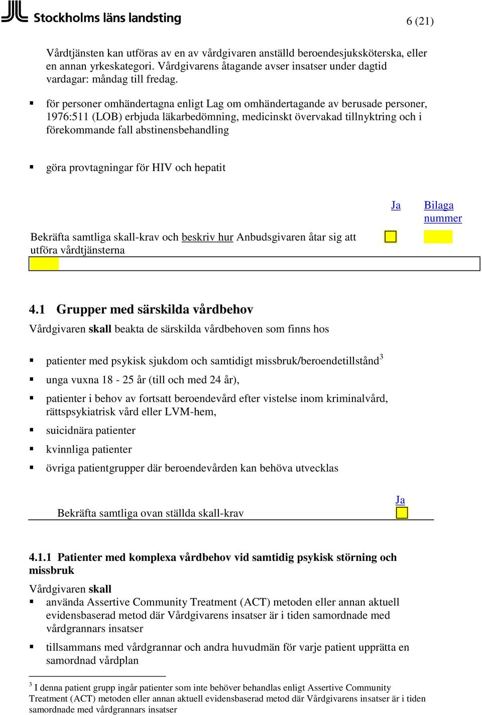 göra provtagningar för HIV och hepatit Bekräfta samtliga skall-krav och beskriv hur Anbudsgivaren åtar sig att utföra vårdtjänsterna Bilaga nummer 4.