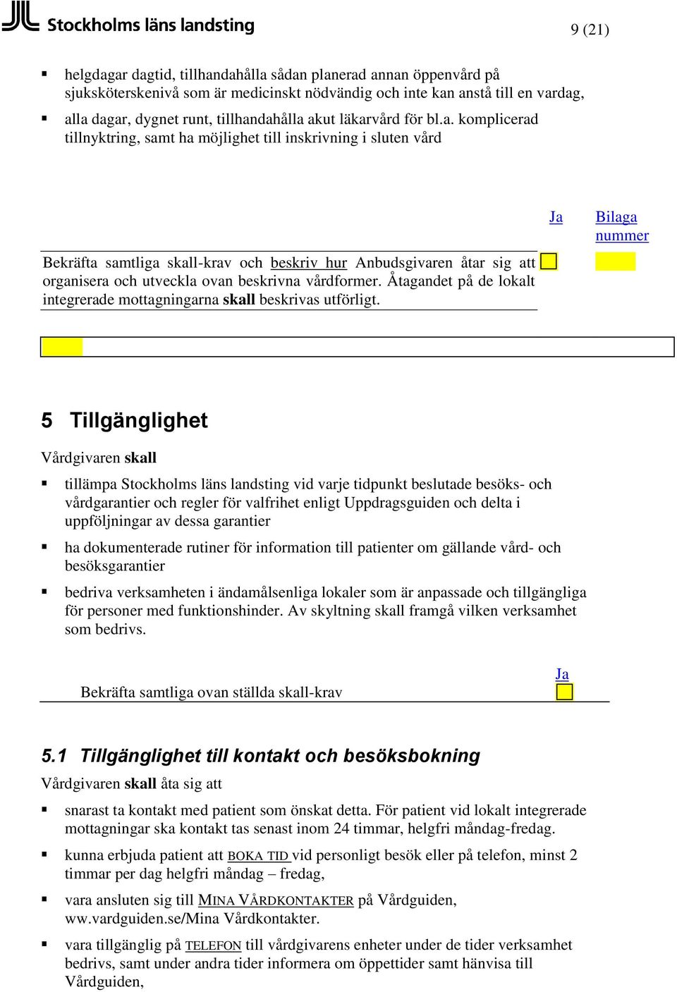 beskrivna vårdformer. Åtagandet på de lokalt integrerade mottagningarna skall beskrivas utförligt.