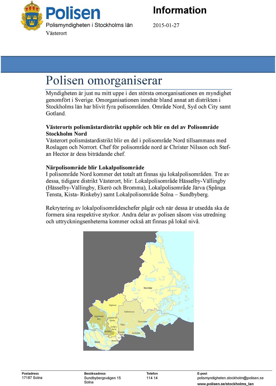 Västerorts polismästardistrikt upphör och blir en del av Polisområde Stockholm Nord Västerort polismästardistrikt blir en del i polisområde Nord tillsammans med Roslagen och Norrort.