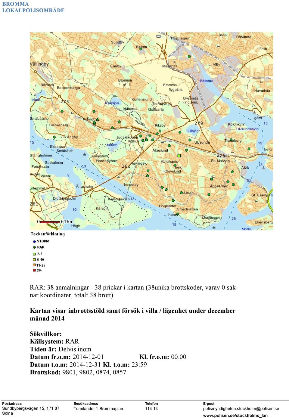 under december månad 2014 Sökvillkor: Källsystem: RAR Tiden är: Delvis inom Datum fr.o.m: 2014-12-01 Kl.