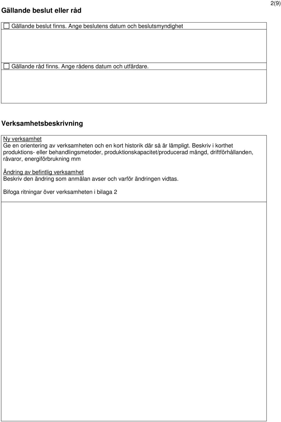Verksamhetsbeskrivning Ny verksamhet Ge en orientering av verksamheten och en kort historik där så är lämpligt.