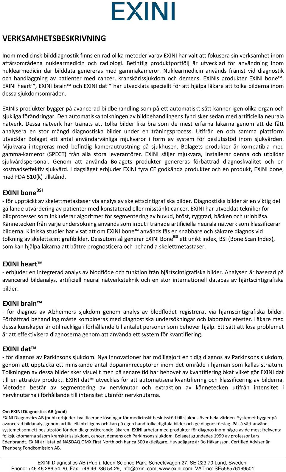 Nuklearmedicin används främst vid diagnostik och handläggning av patienter med cancer, kranskärlssjukdom och demens.