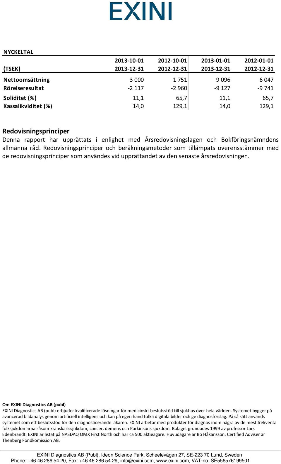 Redovisningsprinciper Denna rapport har upprättats i enlighet med Årsredovisningslagen och Bokföringsnämndens allmänna råd.